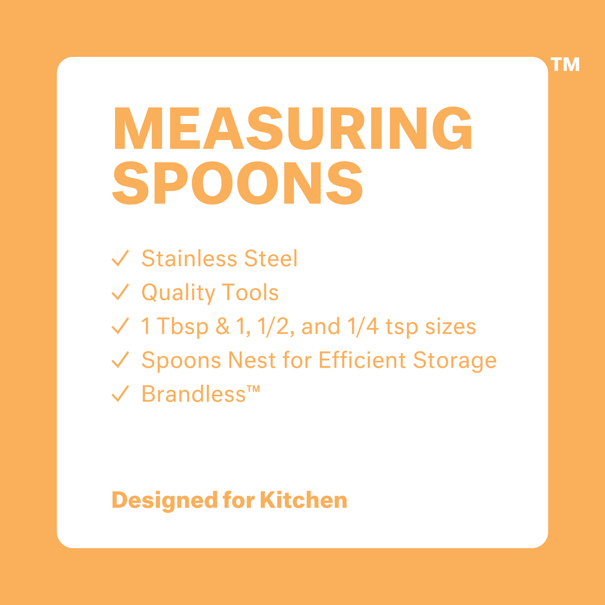 Measuring Spoons: stainless steel, quality tools, 1 Tbsp, 1tsp, 1/2tsp, and 1/4tsp sizes. Spoons nest for efficient storage. Brandless. Designed for kitchen.