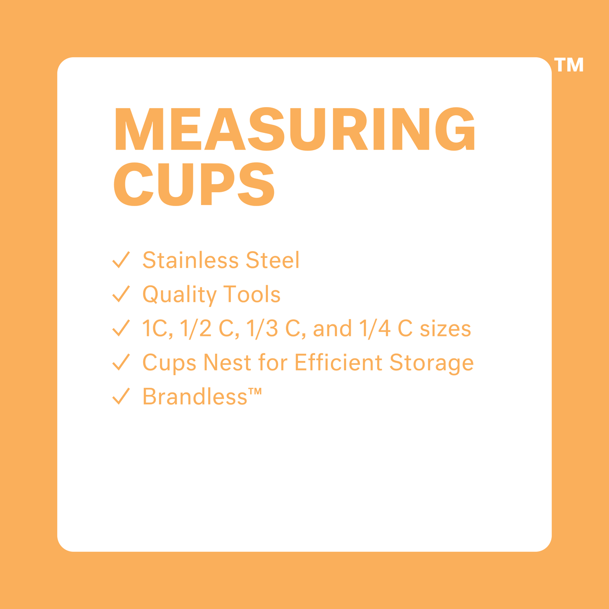 Measuring Cups: stainless steel, quality tools, 1C, 1/2C, 1/3C, and 1/4C sizes. Cups nest for efficient storage. brandless.