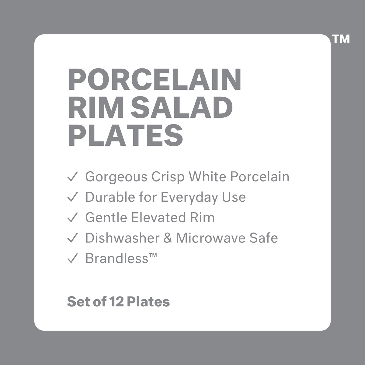 Porcelain rim salad plates: gorgeous crisp white porcelain, durable for everyday use, gentle elevated rim, dishwasher and microwave safe, Brandless. Set of 12 plates.