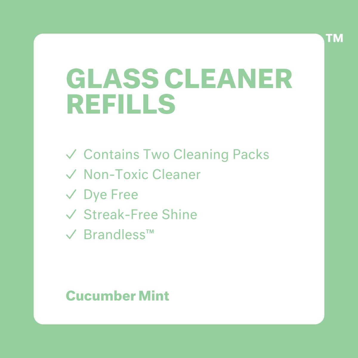 Glass Cleaner Refills, Cucumber Mint. Includes two cleaning packs. Non-toxic cleaners. Dye free. Streak-free shine. Brandless.