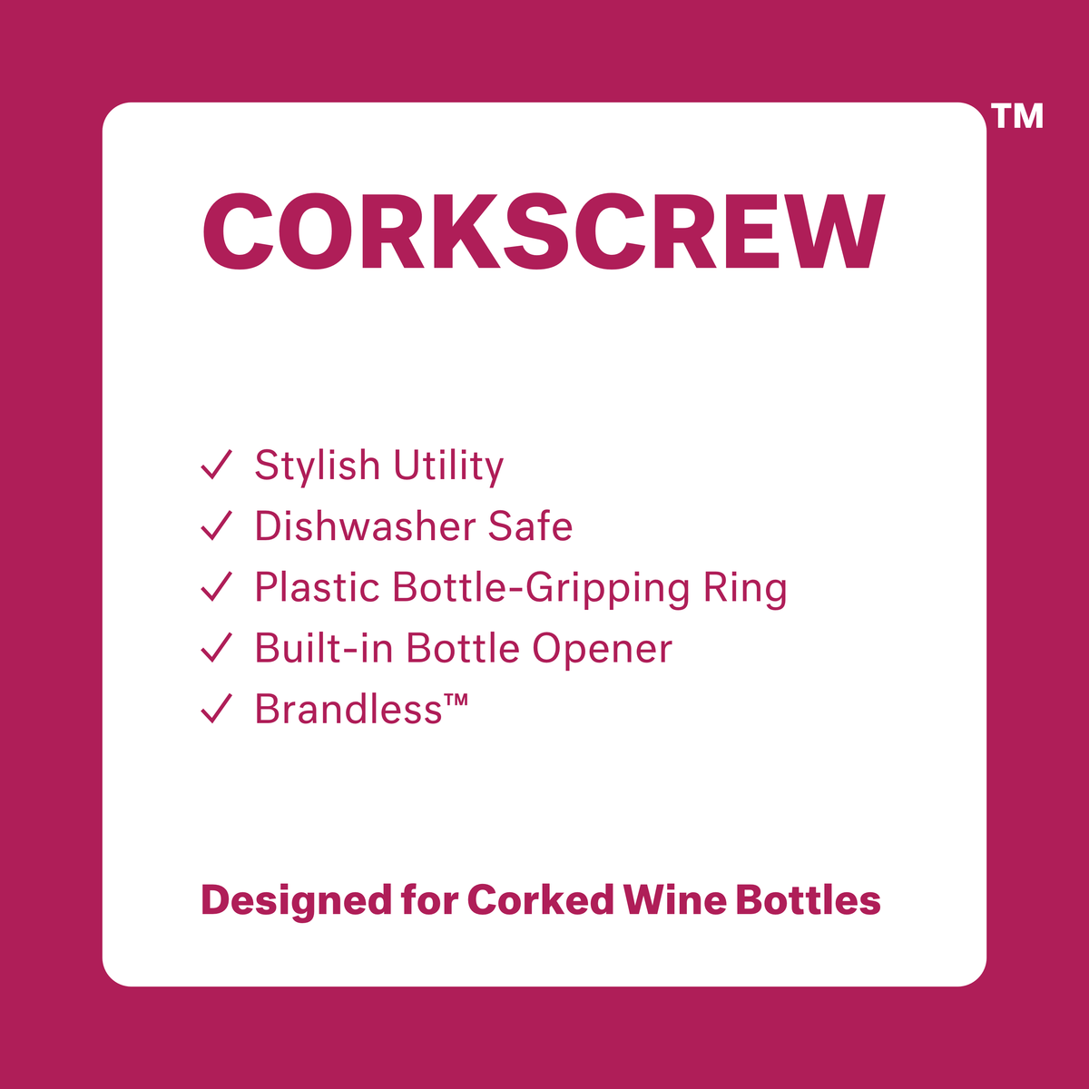Corkscrew: stylish utility, dishwasher safe, plastic bottle gripping ring, built-in bottle opener. brandless. Designed for corked wine bottles.