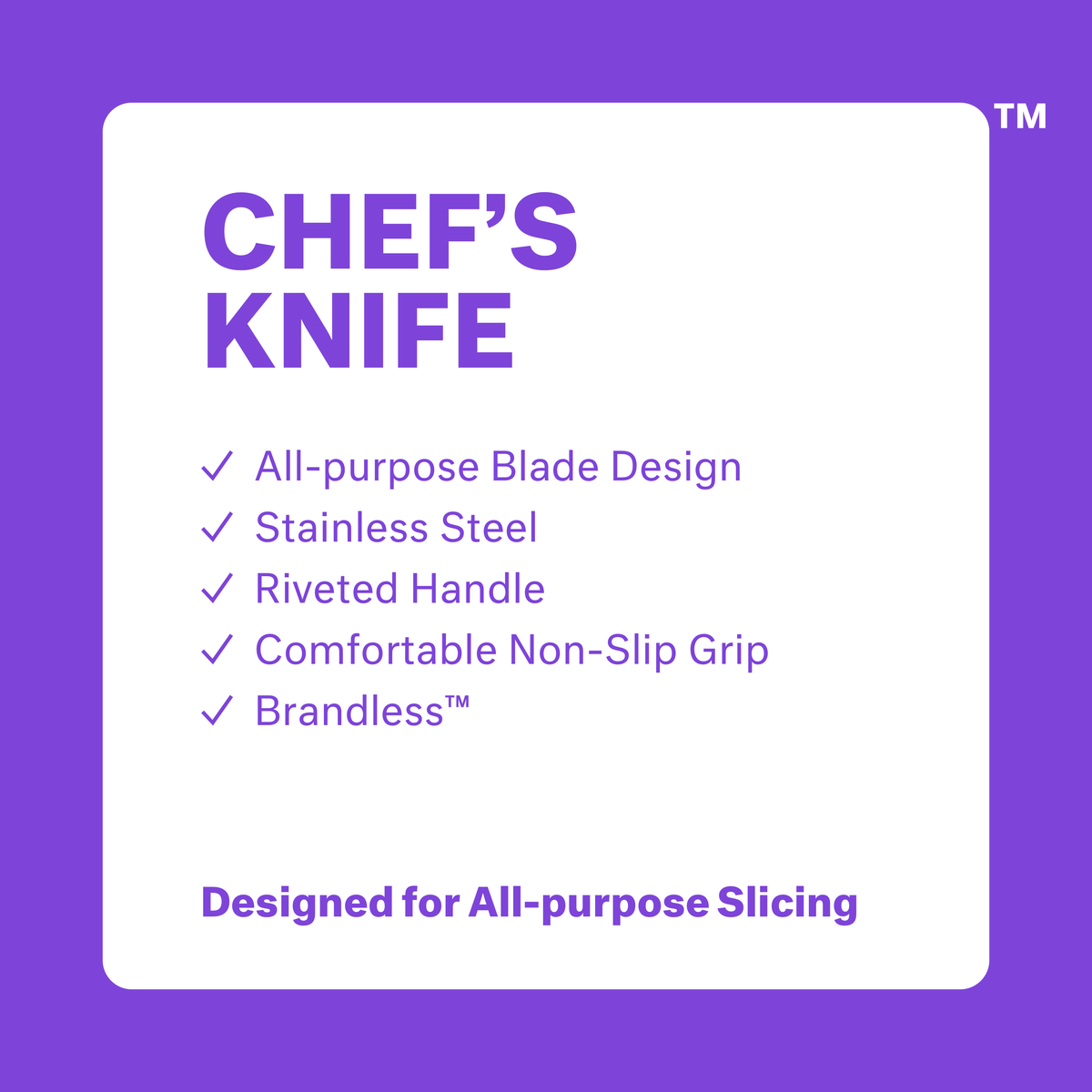 Chef&#39;s Knife. All-purpose Blade Design. Stainless steel. Riveted handle. Comfortable non-slip grip. Brandless. Designed for all-purpose slicing.