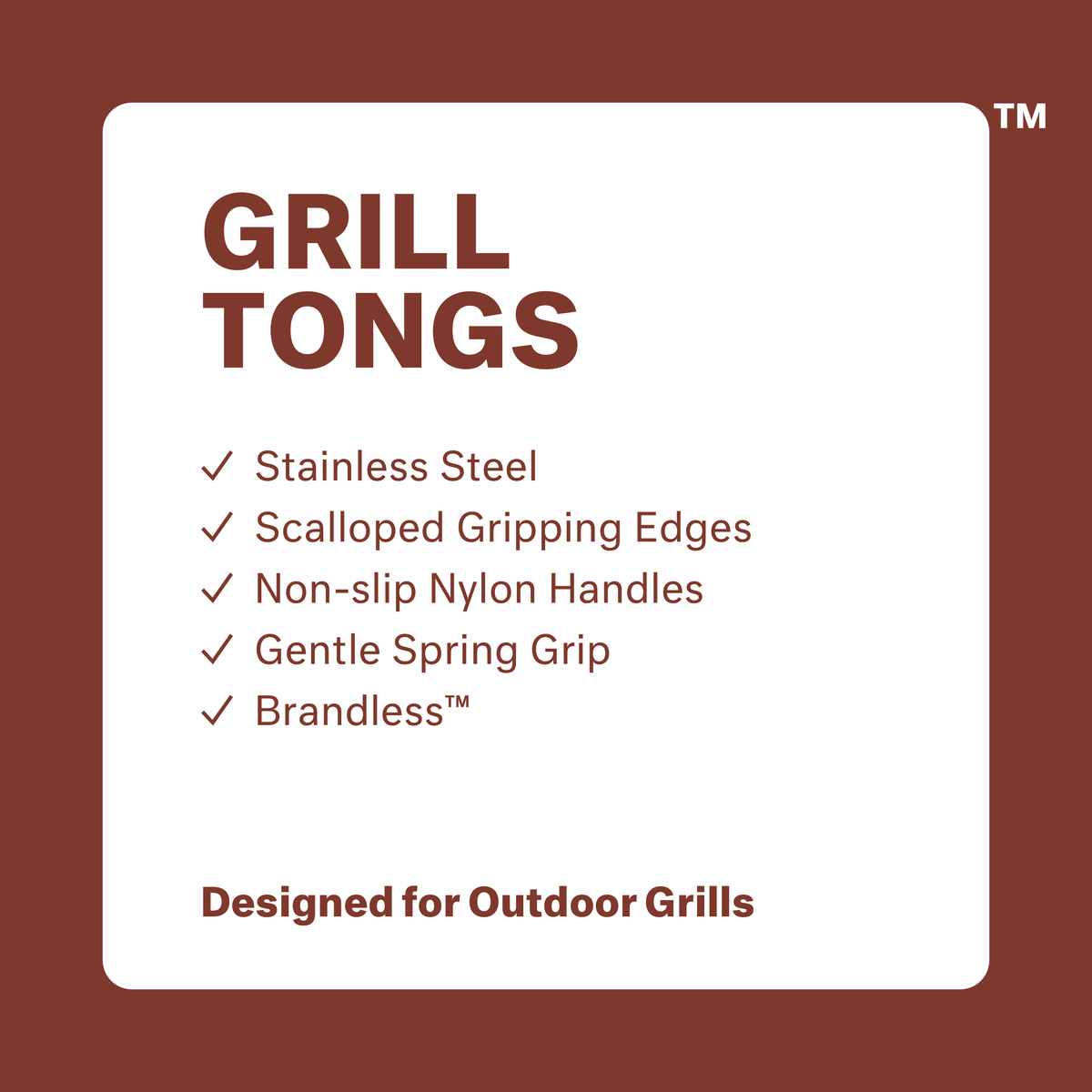 Grill Tongs: stainless steel, scalloped gripping edges, non-slip nylon handles, gengle spring grip, brandless.  Designed for outdoor grills.
